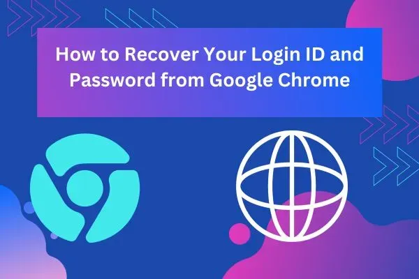 Google Chrome, Recover, Login, Password, ID, Web Browsing