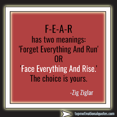 fear has two meanings forget everything and run or face everything and rise- the choice is yours - zig ziglar- powerful motivation
