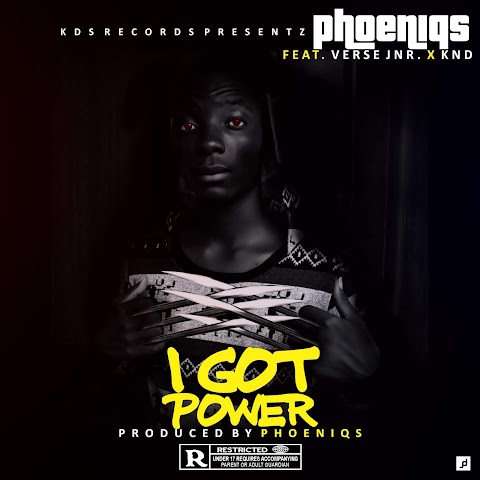 NEW MUSIC: PHOENIQS I GOT POWER ft VERSE JNR & KND 