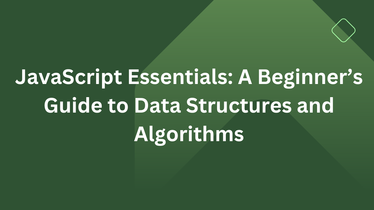 JavaScript Essentials: A Beginner’s Guide to Data Structures and Algorithms