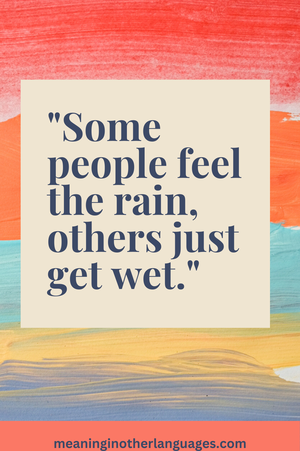 Some people feel the rain, others just get wet.