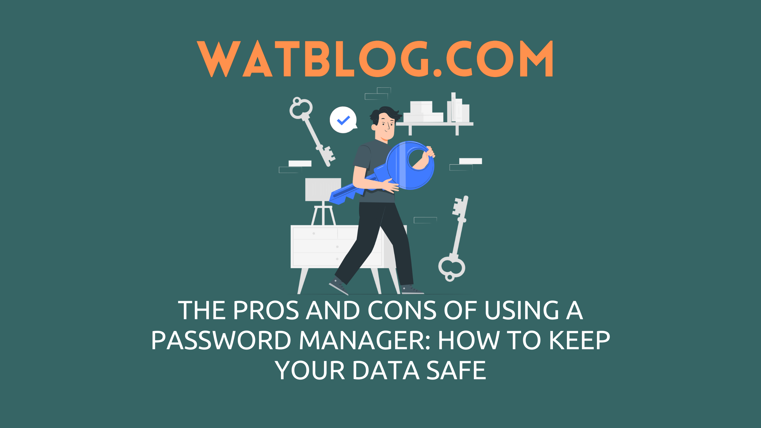 The Pros and Cons of Using a Password Manager: How to Keep Your Data Safe