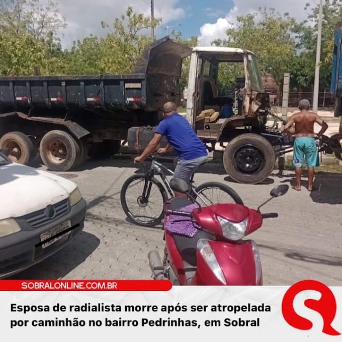 ESPOSA DE RADIALISTA MORRE APÓS SER ATROPELADA POR CAMINHÃO NO BAIRRO PEDRINHAS,  EM SOBRAL-CE 