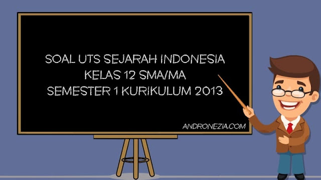 Soal PTS/UTS Sejarah Indonesia Kelas 12 SMA/MA Semester 1