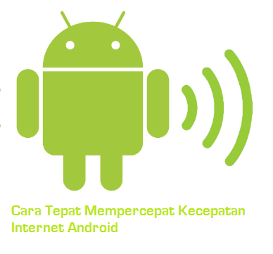 Cara Tepat Mempercepat Kecepatan Internet Android