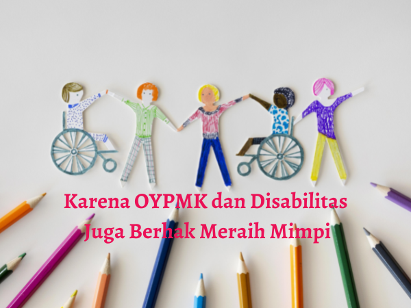  Karena OYPMK dan Penyandang Disabilitas Juga Berhak Meraih Mimpi