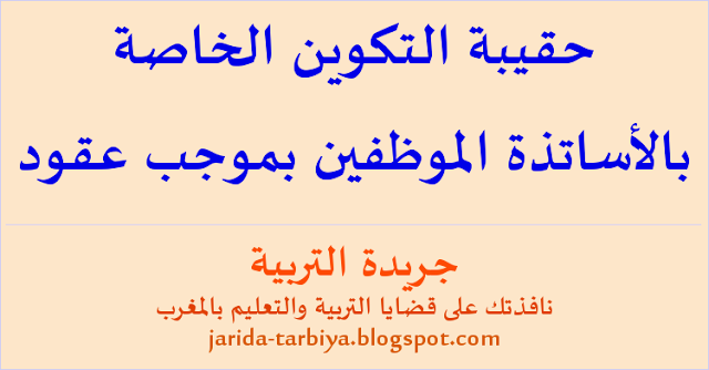 حقيبة التكوين الخاصة بالأساتذة الموظفين بموجب عقود ... جريدة التربية http://jarida-tarbiya.blogspot.com/