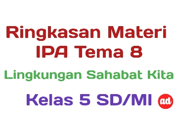 RINGKASAN MATERI IPA TEMA 8 (LINGKUNGAN SAHABAT KITA) KELAS 5 SD/MI