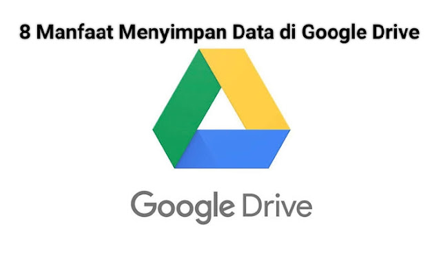 8 Manfaat Menyimpan Data di Google Drive