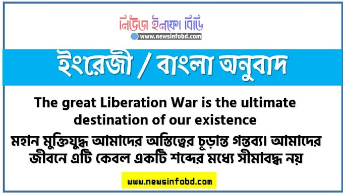ইংরেজী ও বাংলা অনুবাদ: The great Liberation War is the ultimate destination of our existence. In our life the term is not only confined to a word.