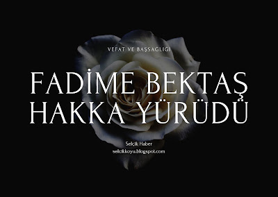 Fadime Bektaş Hakka Yürüdü / Selçik Haber