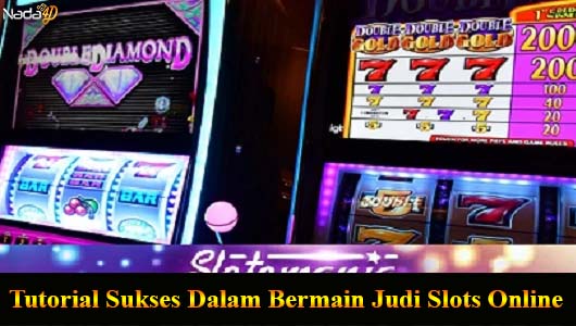 Tutorial Sukses Dalam Bermain Judi Slots Online