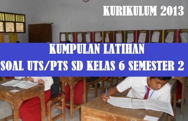 Latihan Soal UTS PTS Kelas 6 SD MI Kurikulum 2013 Semester 2 (Genap) Tahun 2022-2023