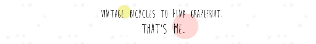 Vintage bicycles to pink grapefruit. That's me.