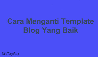 Cara Mengganti Template Blog Yang Baik 