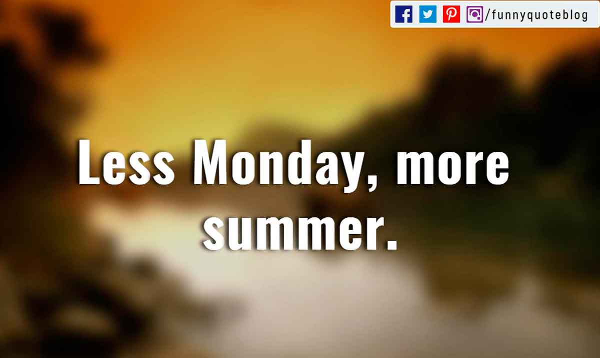 quotes for monday funny, “Less Monday, more summer.”