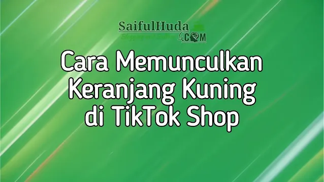 cara memunculkan keranjang kuning di tiktok lite