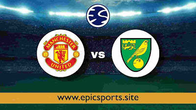 Man United vs Norwich | Match Info, Preview & Lineup