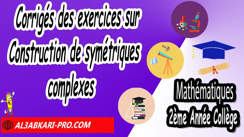 Corrigés des exercices sur Construction de symétriques complexes - Mathématiques 2ére Année Collège Symétrie axiale, Mathématiques de 2ème Année Collège 2AC, Maths 2APIC option française, Cours sur Symétrie axiale, Résumé sur Symétrie axiale, Exercices corrigés sur Symétrie axiale, Activités sur Symétrie axiale, Travaux dirigés td sur Symétrie axiale, La symétrie axiale 2ème année collège pdf, la symétrie axiale 2ème année collège exercices corrigés, symétrie axiale exercices corrigés pdf, exercice symétrie axiale avec corrigé, maths 2ème année collège en francais, exercices de maths 2ème année collège en francais pdf, Mathématiques collège maroc, الثانية اعدادي خيار فرنسي, جميع دروس مادة الرياضيات للسنة الثانية إعدادي خيار فرنسية, الثانية اعدادي مسار دولي.