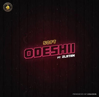 DOWNLOAD MP3: Soft ft. Zlatan – Odeshi