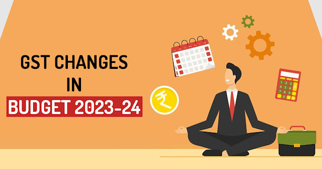 GST Changes in Budget 2023-24