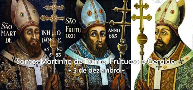 Santos Martinho de Dume, Frutuoso e Geraldo, bispos - 5 de dezembro