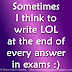 Sometimes I think to write LOL at the end of every answer in exams :) 