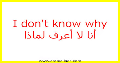 I don't know why أنا لا أعرف لماذا