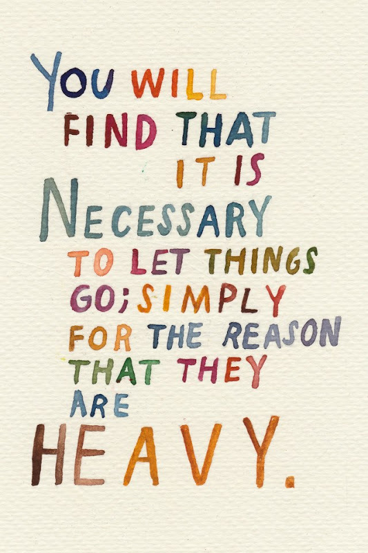 You will find that it is necessary to let things go; simply for the reason that they are heavy.