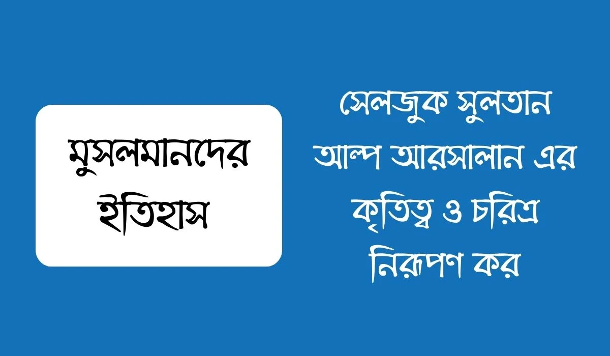 সেলজুক সুলতান আল্প আরসালান এর কৃতিত্ব ও চরিত্র নিরূপণ কর