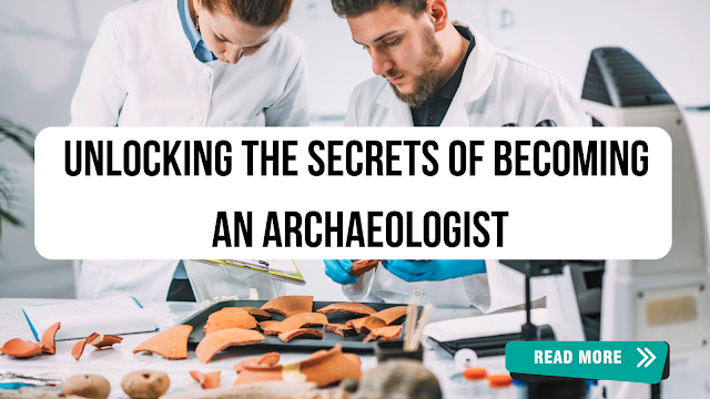 Unlocking the Secrets of Becoming an Archaeologist