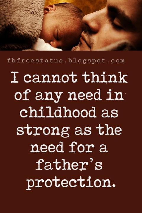 Fathers Day Inspirational Quotes, “I cannot think of any need in childhood as strong as the need for a father’s protection.”