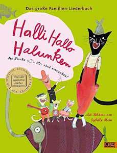 Halli Hallo Halunken, die Fische sind ertrunken!: Das große Familien-Liederbuch. Mit farbigen Bildern von Sybille Hein