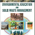 Environmental Education and Solid Waste Management by A. Nag