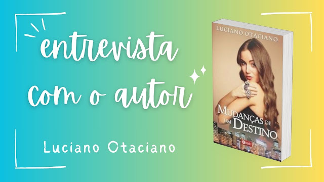 Entrevista com o autor: Luciano Otaciano, de "Mudanças de um Destino"