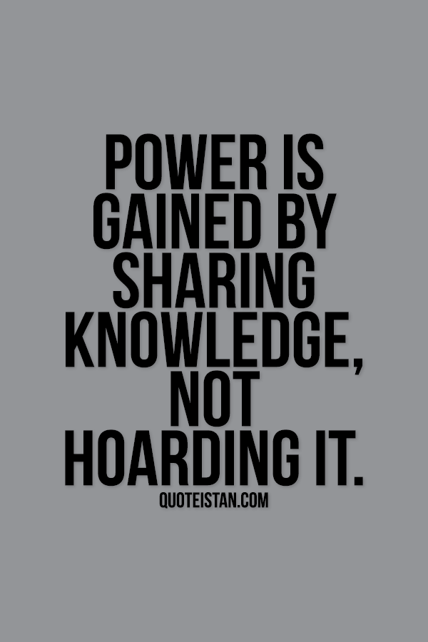 Power is gained by sharing #knowledge, not hoarding it.