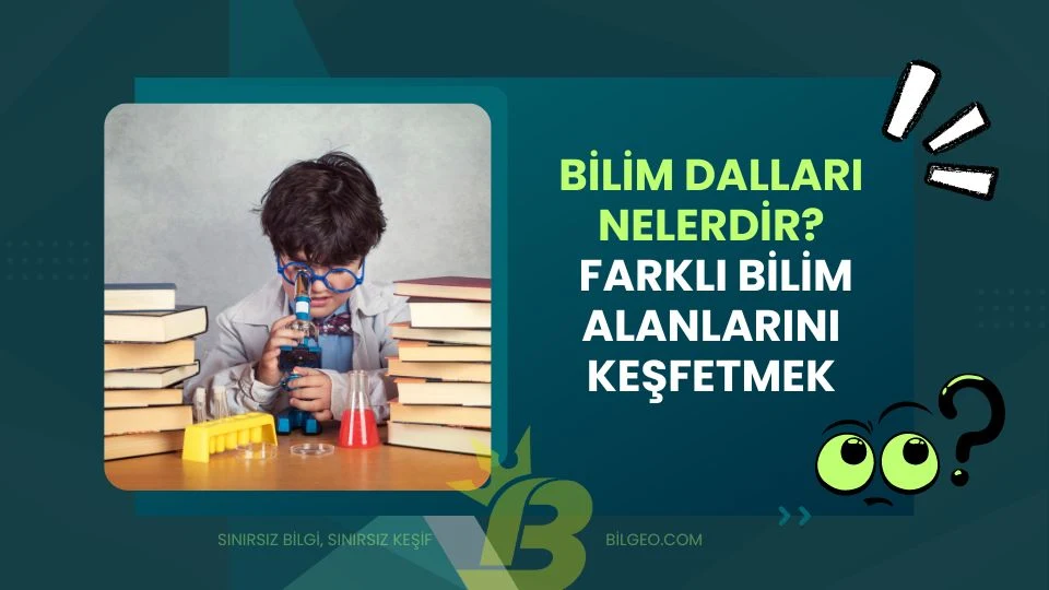 Bilim Dalları Nelerdir? Farklı Bilim Alanlarını Keşfetmek