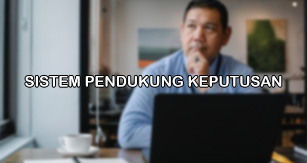 Sistem Pendukung Keputusan