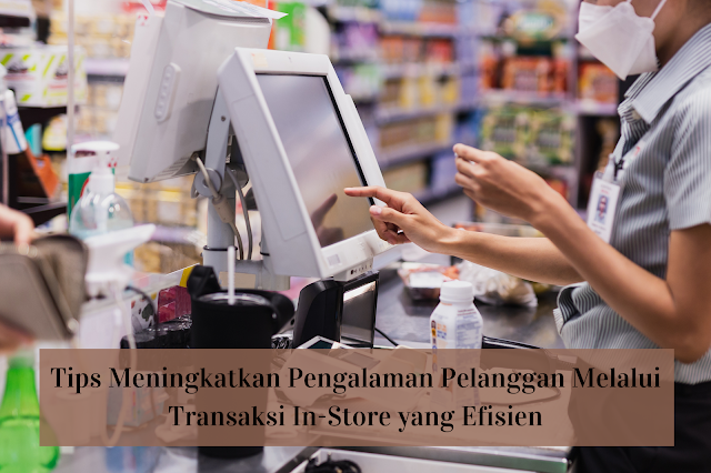 tips meningkatkan transaksi in-store yang efisien