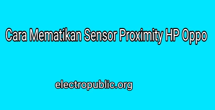 Cara Mematikan Sensor Proximity HP Oppo