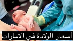 اسعار الولادة مستشفى ولادة في الأمارات