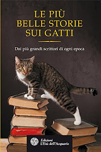 Le più belle storie sui gatti: Dai più grandi scrittori di ogni epoca (Uomini storia e misteri)