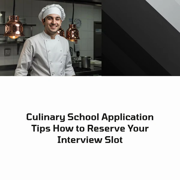 Culinary School Application Tips How to Reserve Your Interview Slot
