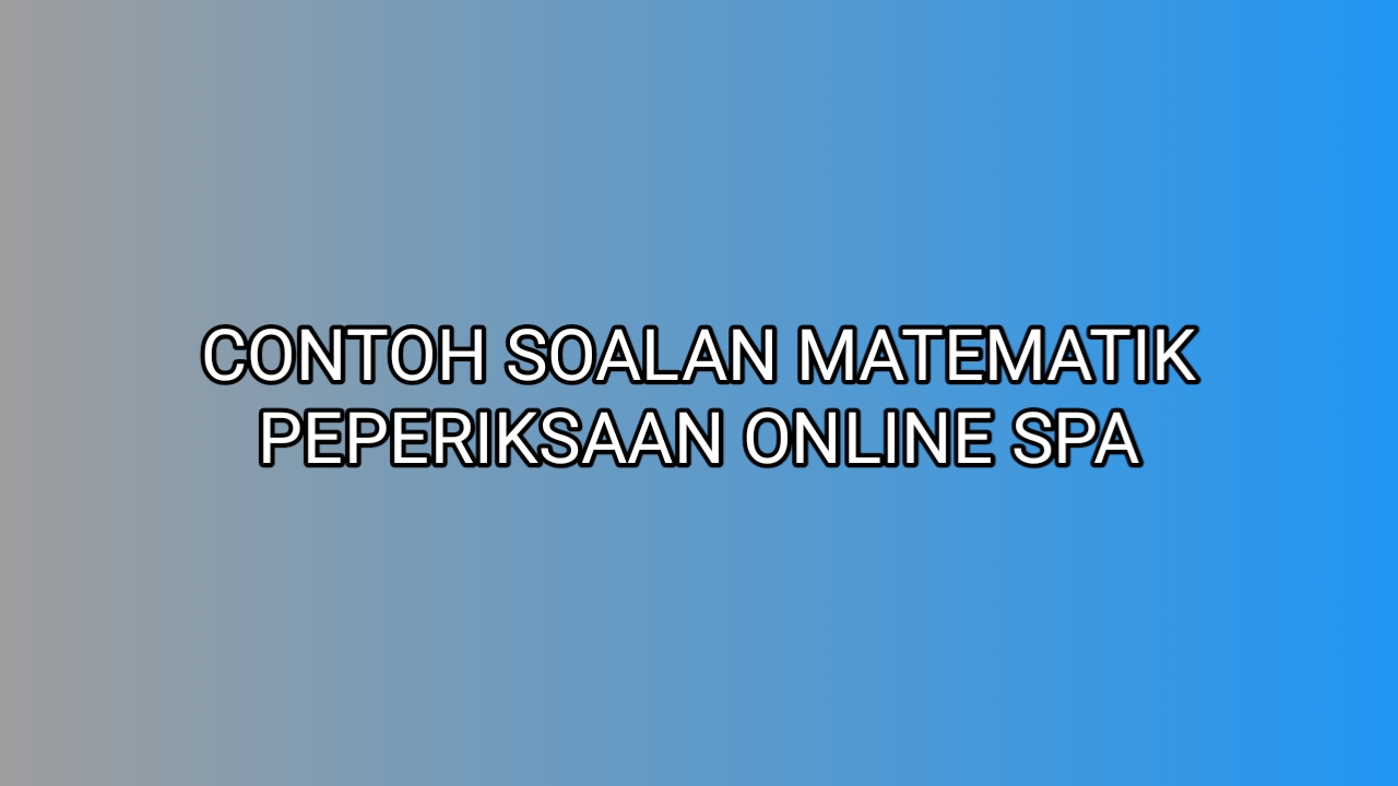 Contoh Soalan Matematik Peperiksaan Online SPA 2020 
