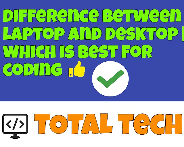 Difference between Laptop and Desktop | which is better for coding | Total Tech