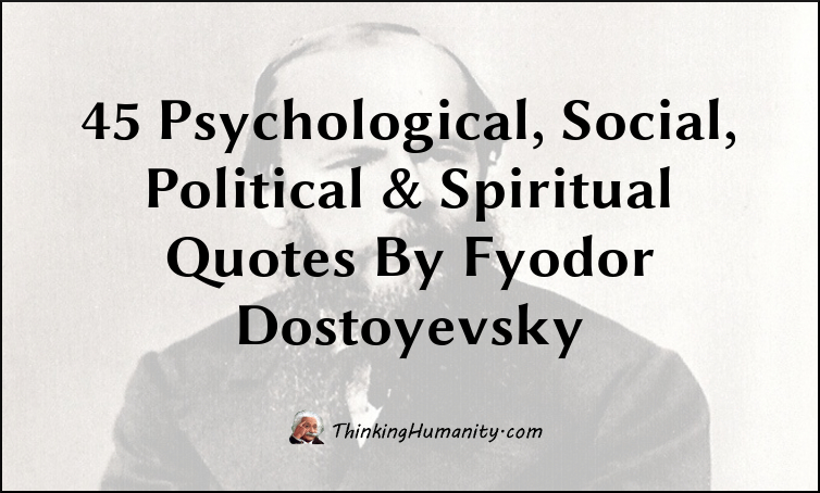 45 Psychological, Social, Political & Spiritual Quotes By Fyodor Dostoyevsky