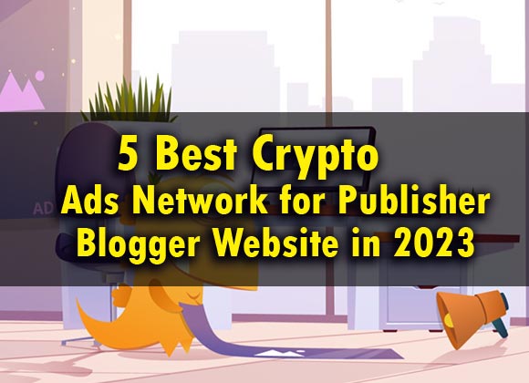 5 Best Crypto Ads Network for Publisher Blogger Website in 2023