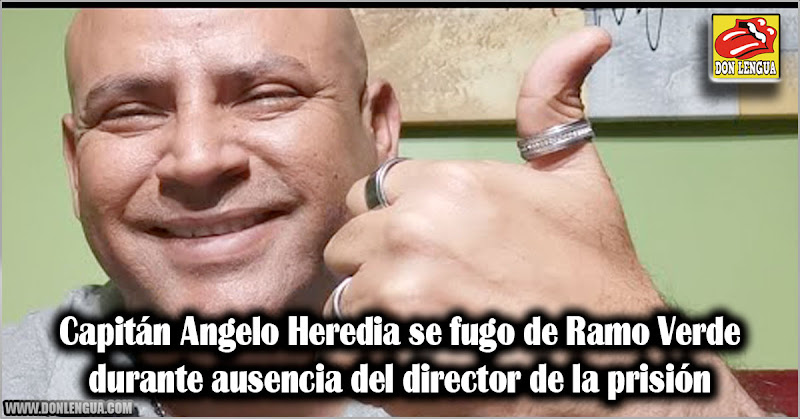Capitán Angelo Heredia se fugo de Ramo Verde durante ausencia del director de la prisión