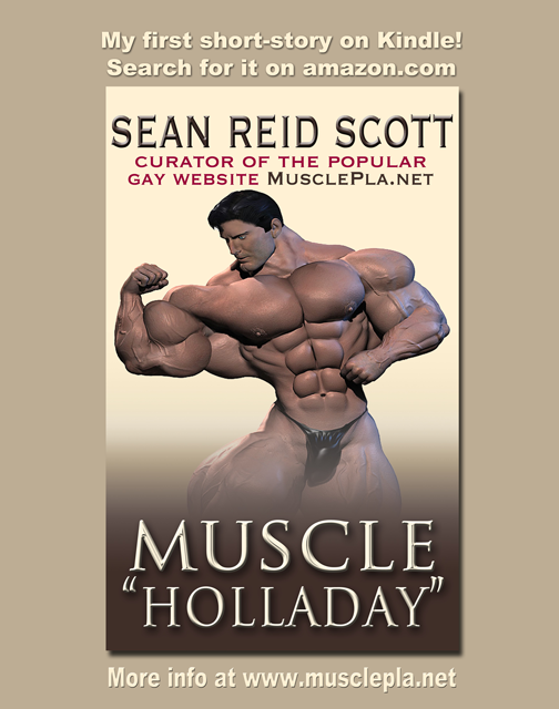 http://www.amazon.com/Muscle-Holladay-Sean-Reid-Scott-ebook/dp/B00GDH755M/ref=sr_1_1?ie=UTF8&qid=1383411148&sr=8-1&keywords=Muscle+Holladay