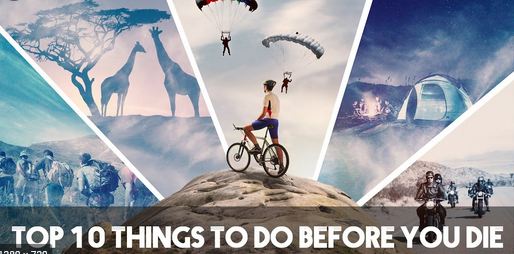 10 THINGS TO DO BEFORE YOU DIE